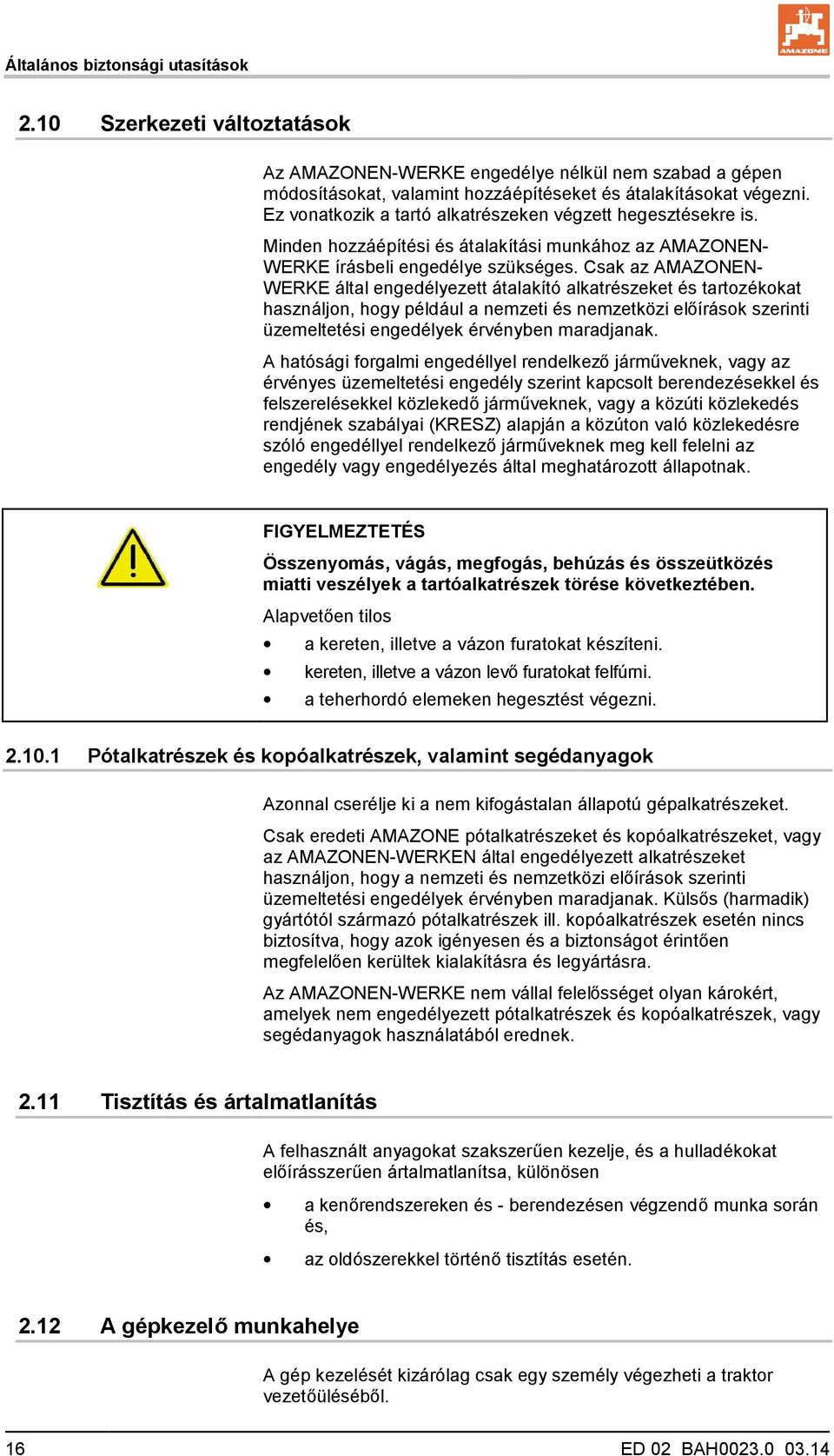 Csak az AMAZONEN- WERKE által engedélyezett átalakító alkatrészeket és tartozékokat használjon, hogy például a nemzeti és nemzetközi előírások szerinti üzemeltetési engedélyek érvényben maradjanak.