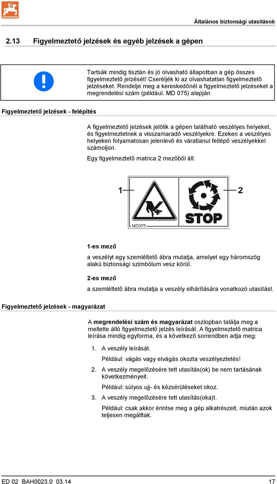 MD 075) alapján Figyelmeztető jelzések - felépítés A figyelmeztető jelzések jelölik a gépen található veszélyes helyeket, és figyelmeztetnek a visszamaradó veszélyekre.