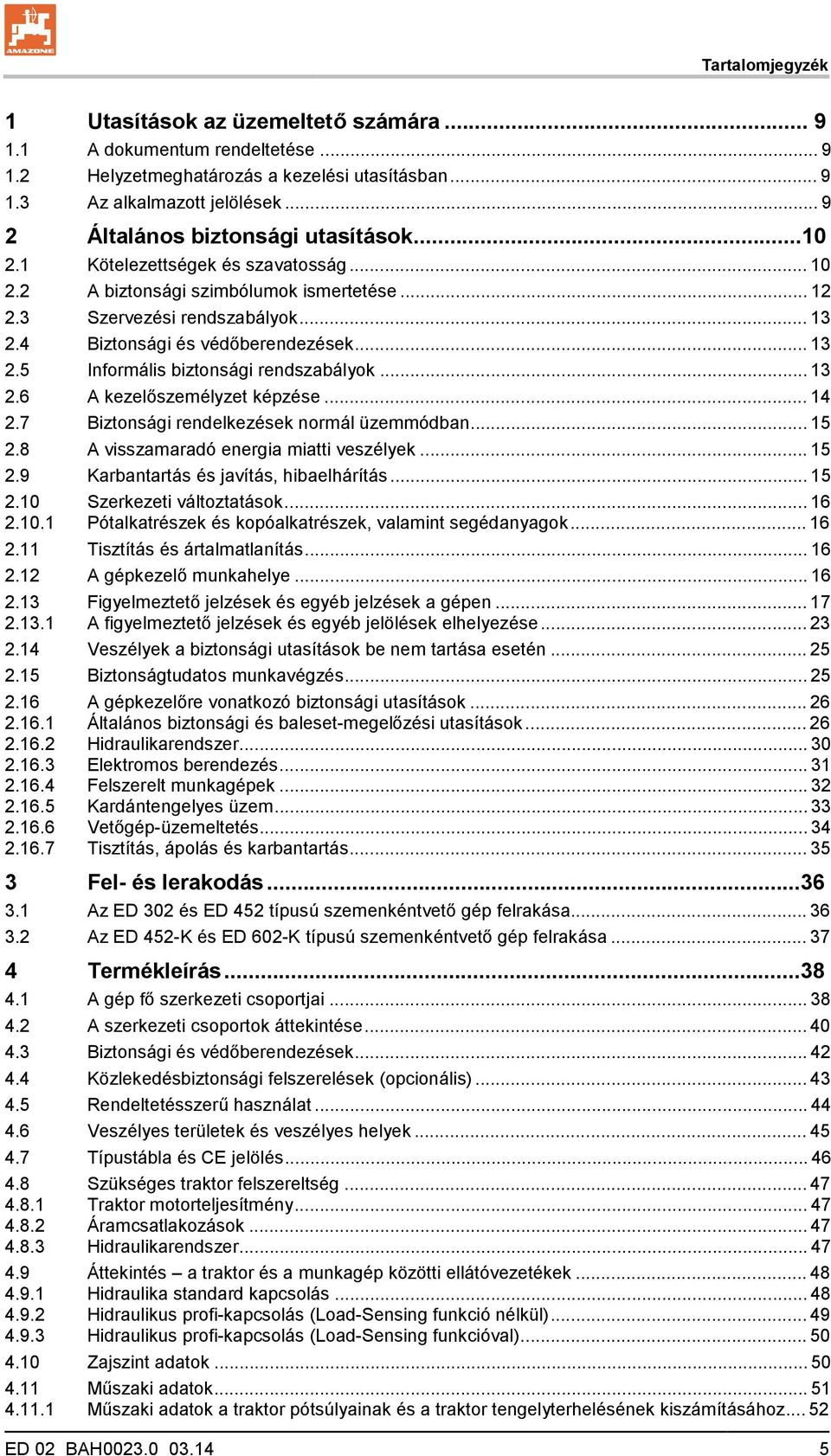 4 Biztonsági és védőberendezések... 13 2.5 Informális biztonsági rendszabályok... 13 2.6 A kezelőszemélyzet képzése... 14 2.7 Biztonsági rendelkezések normál üzemmódban... 15 2.