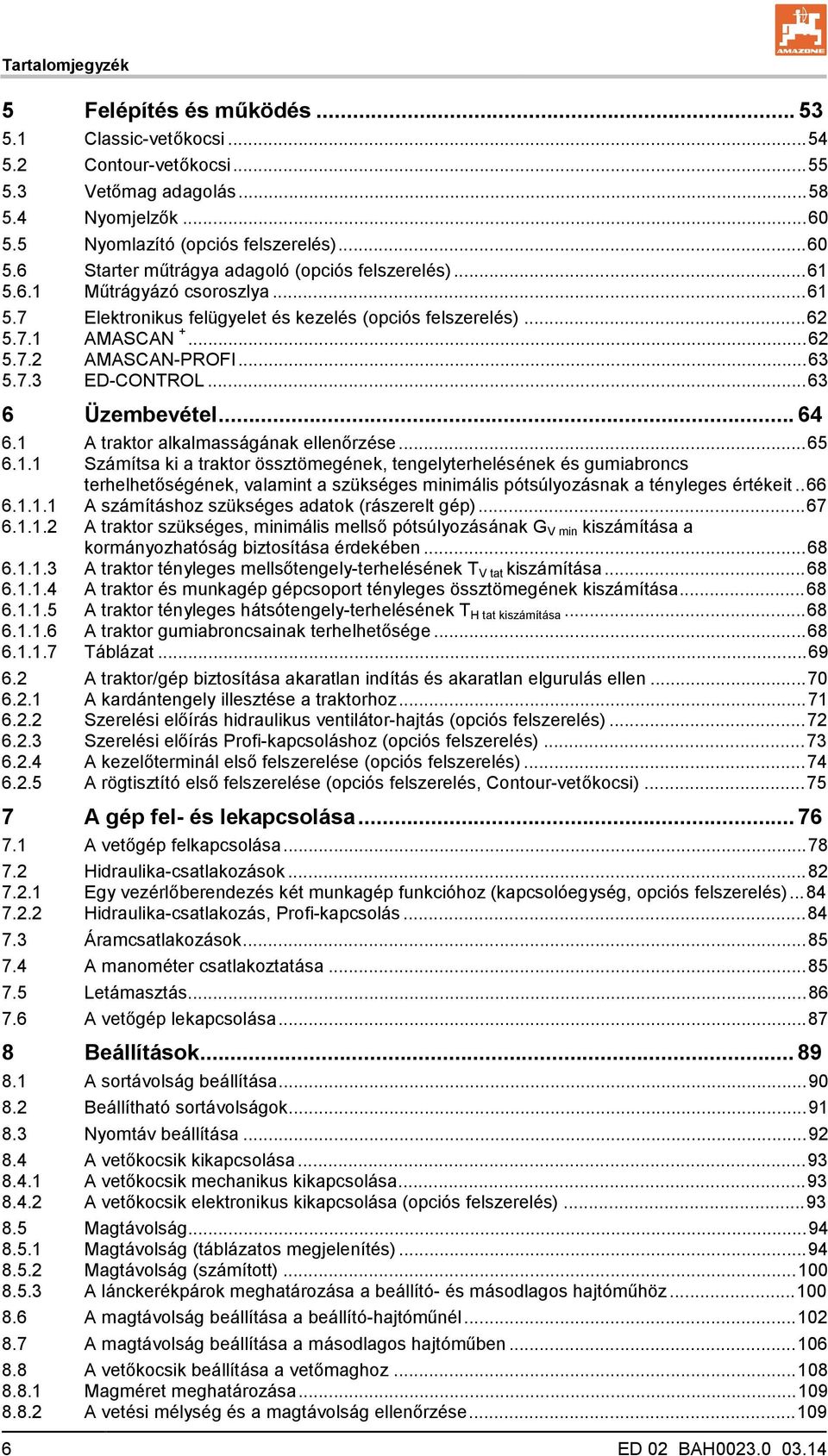 1 A traktor alkalmasságának ellenőrzése... 65 6.1.1 Számítsa ki a traktor össztömegének, tengelyterhelésének és gumiabroncs terhelhetőségének, valamint a szükséges minimális pótsúlyozásnak a tényleges értékeit.