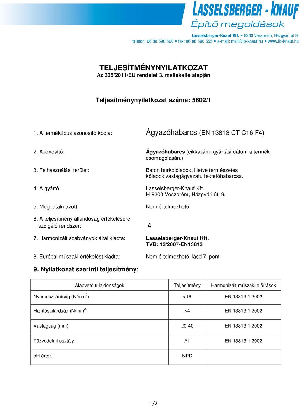 A gyártó: Lasselsberger-Knauf Kft. H-8200 Veszprém, Házgyári út. 9. 5. Meghatalmazott: Nem értelmezhető 6. A teljesítmény állandóság értékelésére szolgáló rendszer: 4 7.