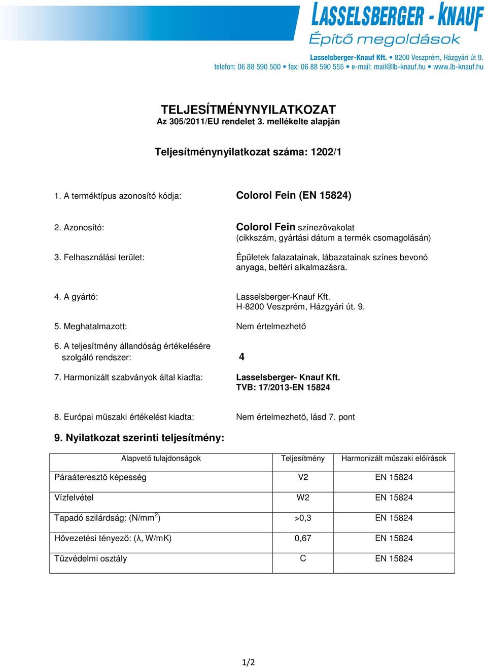 A gyártó: Lasselsberger-Knauf Kft. H-8200 Veszprém, Házgyári út. 9. 5. Meghatalmazott: Nem értelmezhető 6. A teljesítmény állandóság értékelésére szolgáló rendszer: 4 7.