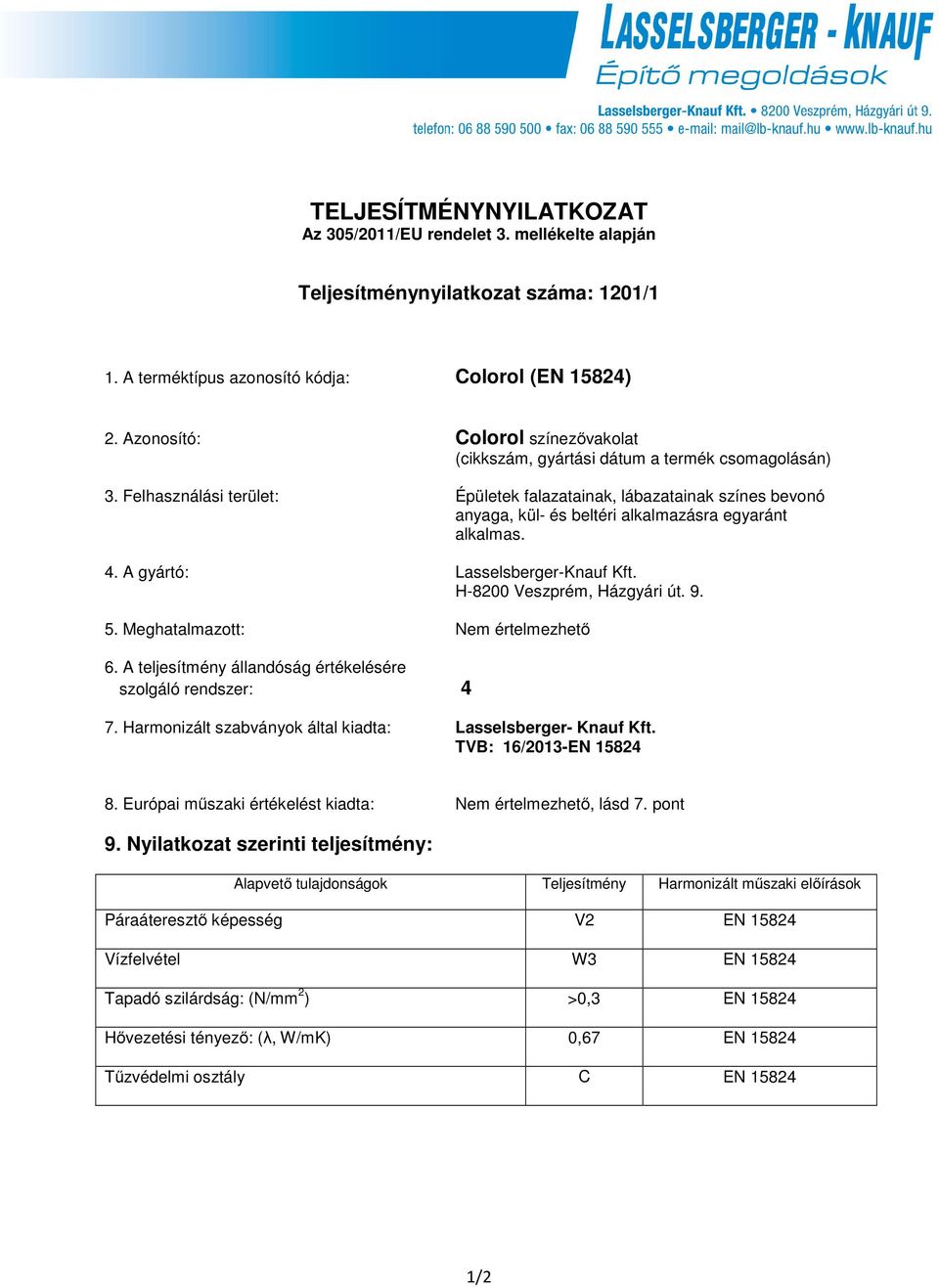 Felhasználási terület: Épületek falazatainak, lábazatainak színes bevonó anyaga, kül- és beltéri alkalmazásra egyaránt alkalmas. 4. A gyártó: Lasselsberger-Knauf Kft. H-8200 Veszprém, Házgyári út. 9.