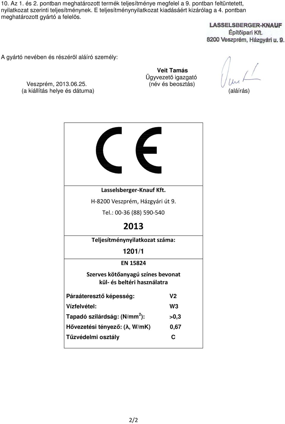 A gyártó nevében és részéről aláíró személy: Veit Tamás Ügyvezető igazgató Veszprém, 2013.06.25. (név és beosztás) (a kiállítás helye és dátuma) (aláírás) Lasselsberger-Knauf Kft.