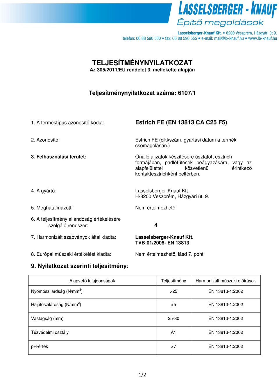 Felhasználási terület: Önálló aljzatok készítésére úsztatott esztrich formájában, padlófűtések beágyazására, vagy az alapfelülettel közvetlenül érintkező kontaktesztrichként beltérben. 4.