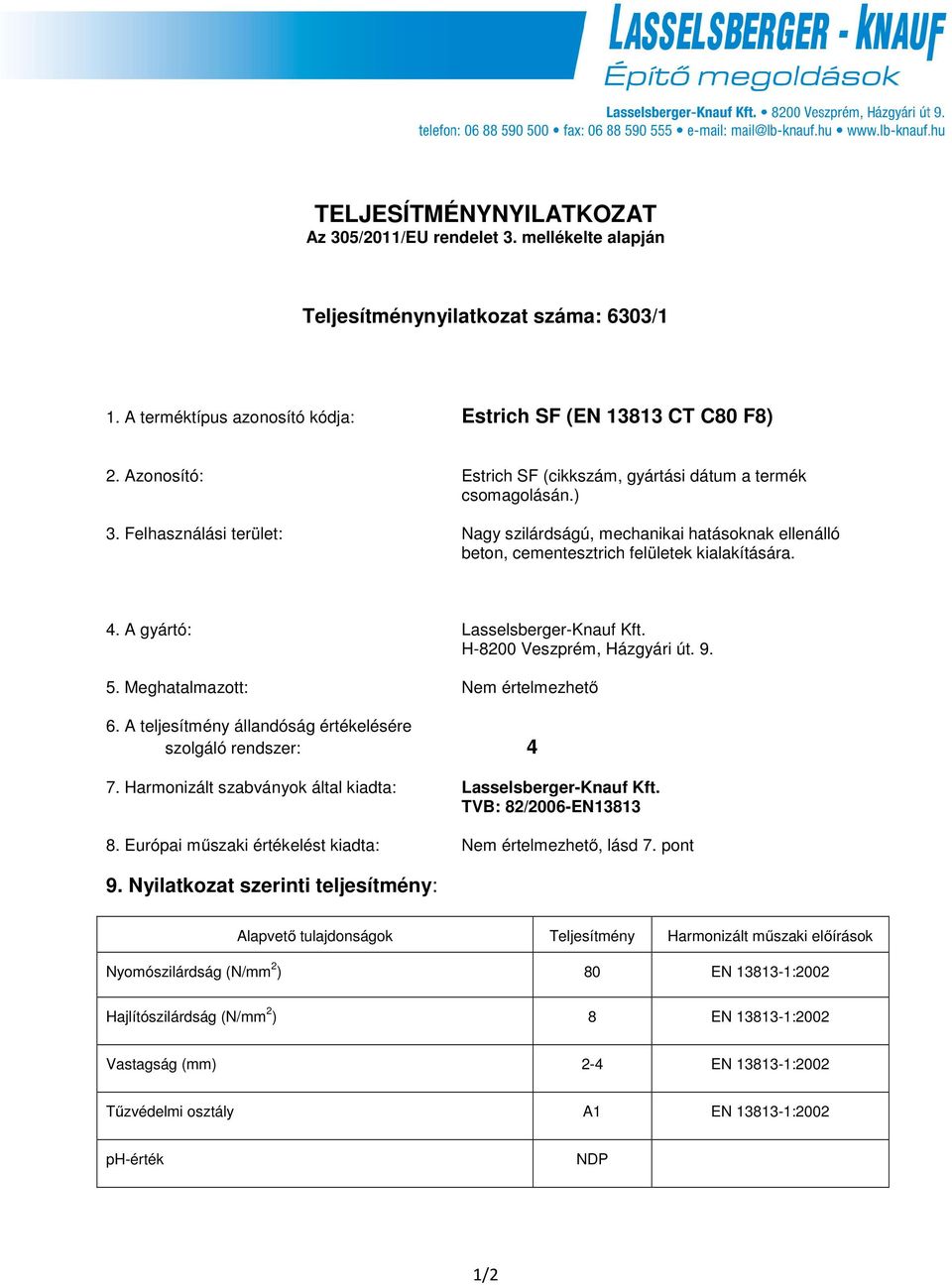 A gyártó: Lasselsberger-Knauf Kft. H-8200 Veszprém, Házgyári út. 9. 5. Meghatalmazott: Nem értelmezhető 6. A teljesítmény állandóság értékelésére szolgáló rendszer: 4 7.