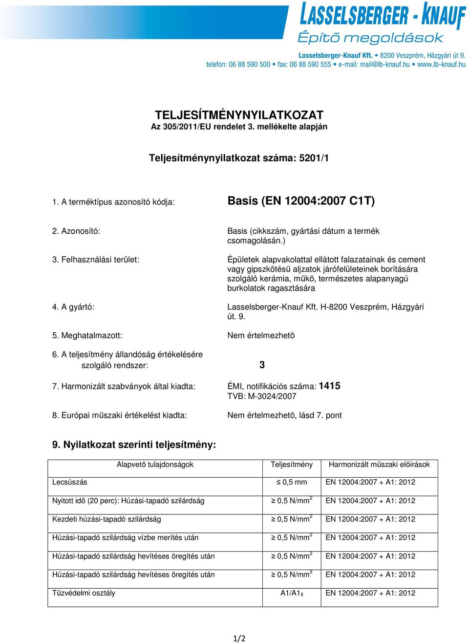 Felhasználási terület: Épületek alapvakolattal ellátott falazatainak és cement vagy gipszkötésű aljzatok járófelületeinek borítására szolgáló kerámia, műkő, természetes alapanyagú burkolatok