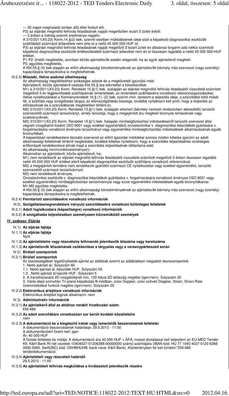 szerinti esetben működésének ideje alatt a képalkotó diagnosztikai eszközök szállításból származó árbevétele nem érte el a nettó 45 000 000 HUF-ot.