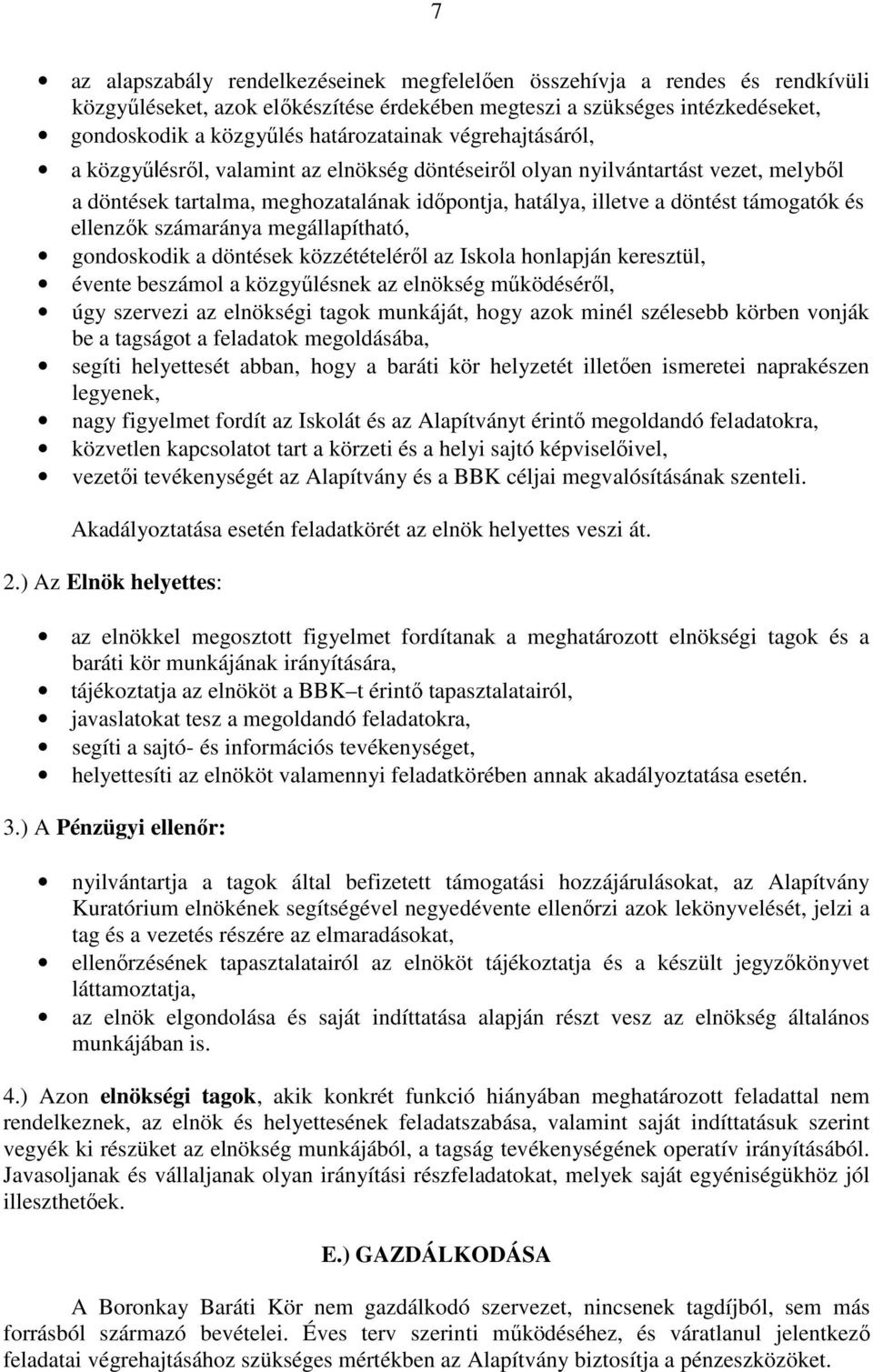 számaránya megállapítható, gondoskodik a döntések közzétételéről az Iskola honlapján keresztül, évente beszámol a közgyűlésnek az elnökség működéséről, úgy szervezi az elnökségi tagok munkáját, hogy