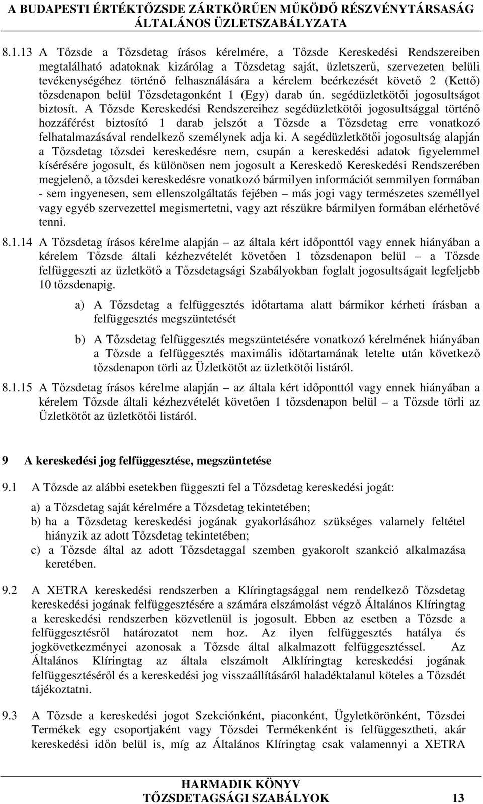 A Tőzsde Kereskedési Rendszereihez segédüzletkötői jogosultsággal történő hozzáférést biztosító 1 darab jelszót a Tőzsde a Tőzsdetag erre vonatkozó felhatalmazásával rendelkező személynek adja ki.