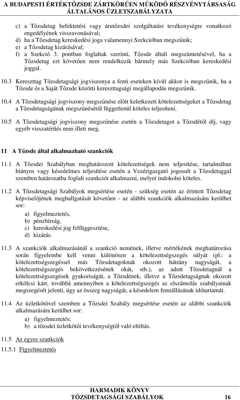 3 Kereszttag Tőzsdetagsági jogviszonya a fenti eseteken kívül akkor is megszűnik, ha a Tőzsde és a Saját Tőzsde közötti kereszttagsági megállapodás megszűnik. 10.