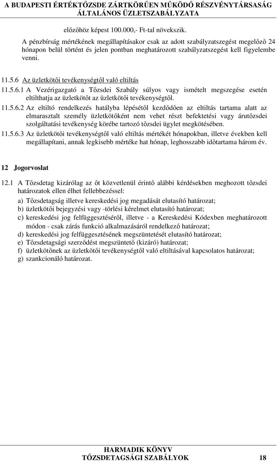 6 Az üzletkötői tevékenységtől való eltiltás 11.5.6.1 A Vezérigazgató a Tőzsdei Szabály súlyos vagy ismételt megszegése esetén eltilthatja az üzletkötőt az üzletkötői tevékenységtől. 11.5.6.2 Az