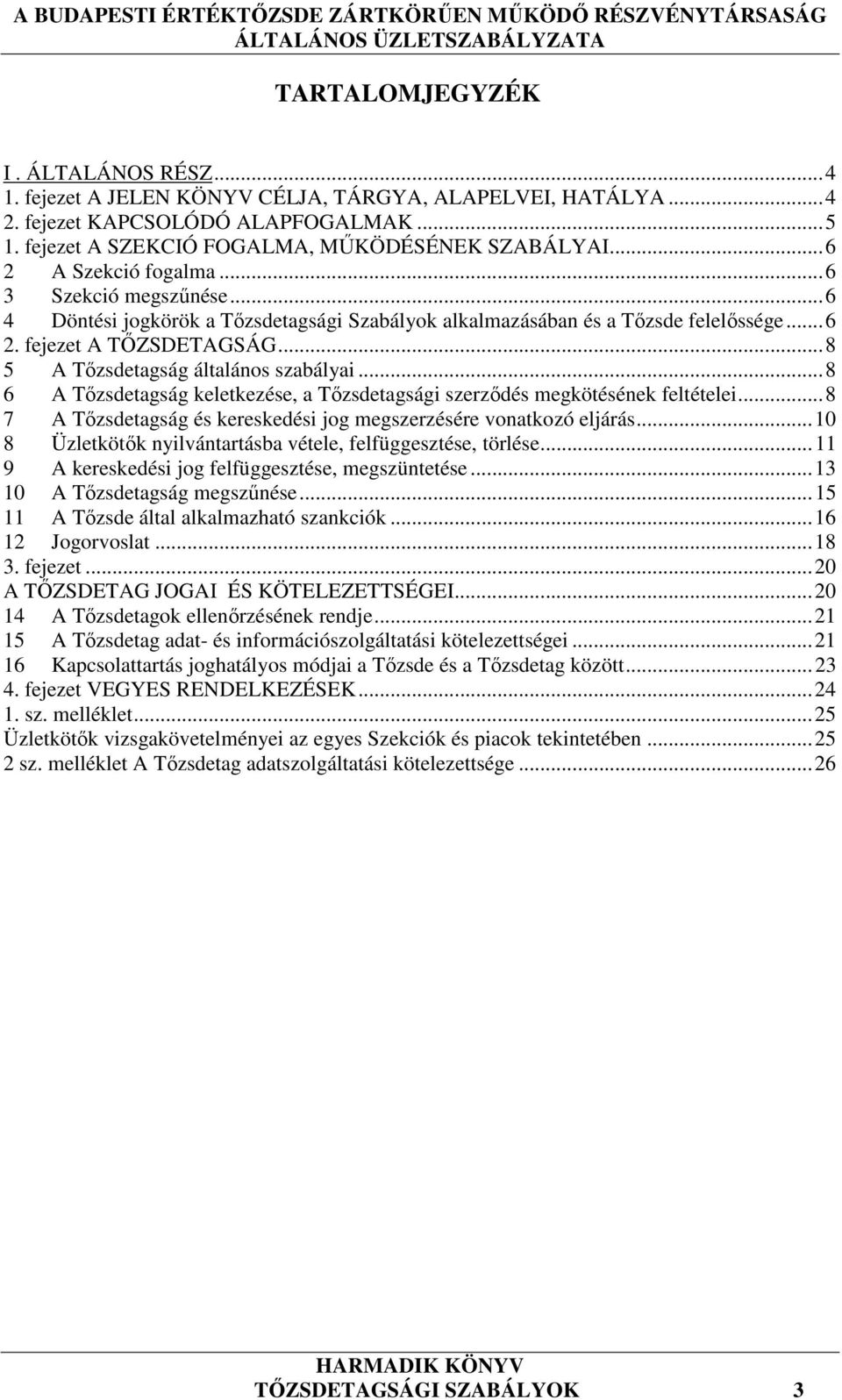 .. 8 5 A Tőzsdetagság általános szabályai... 8 6 A Tőzsdetagság keletkezése, a Tőzsdetagsági szerződés megkötésének feltételei... 8 7 A Tőzsdetagság és kereskedési jog megszerzésére vonatkozó eljárás.