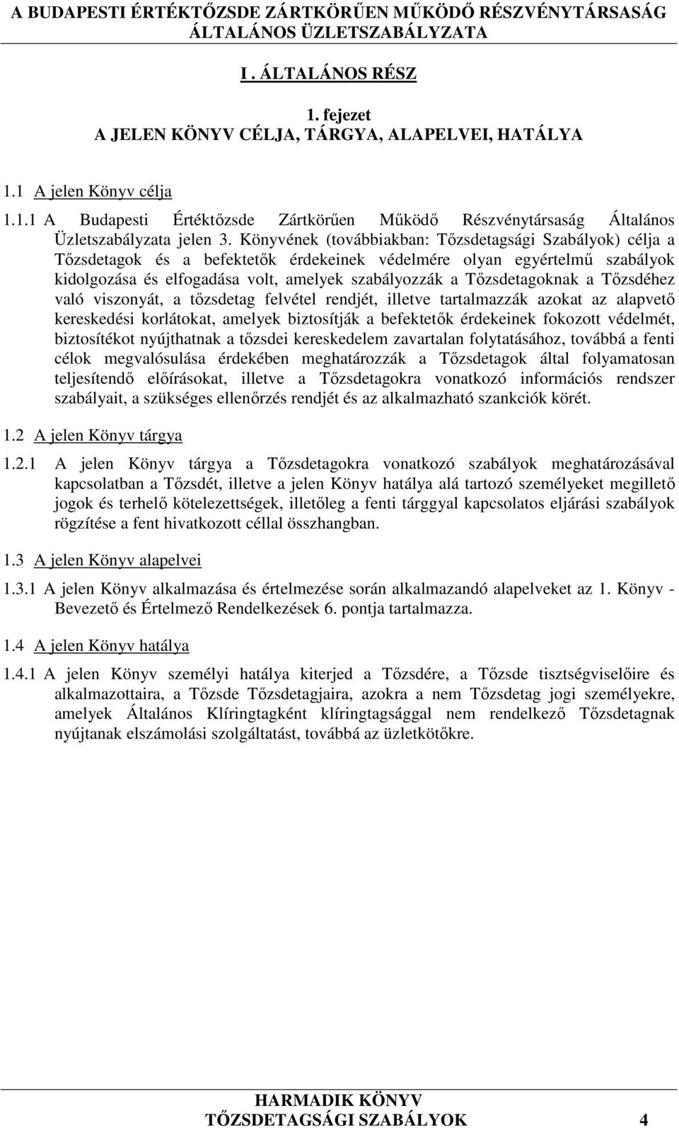 Tőzsdetagoknak a Tőzsdéhez való viszonyát, a tőzsdetag felvétel rendjét, illetve tartalmazzák azokat az alapvető kereskedési korlátokat, amelyek biztosítják a befektetők érdekeinek fokozott védelmét,