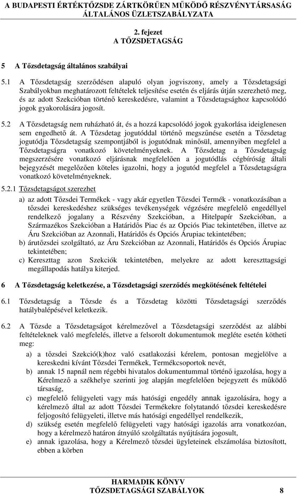 kereskedésre, valamint a Tőzsdetagsághoz kapcsolódó jogok gyakorolására jogosít. 5.2 A Tőzsdetagság nem ruházható át, és a hozzá kapcsolódó jogok gyakorlása ideiglenesen sem engedhető át.