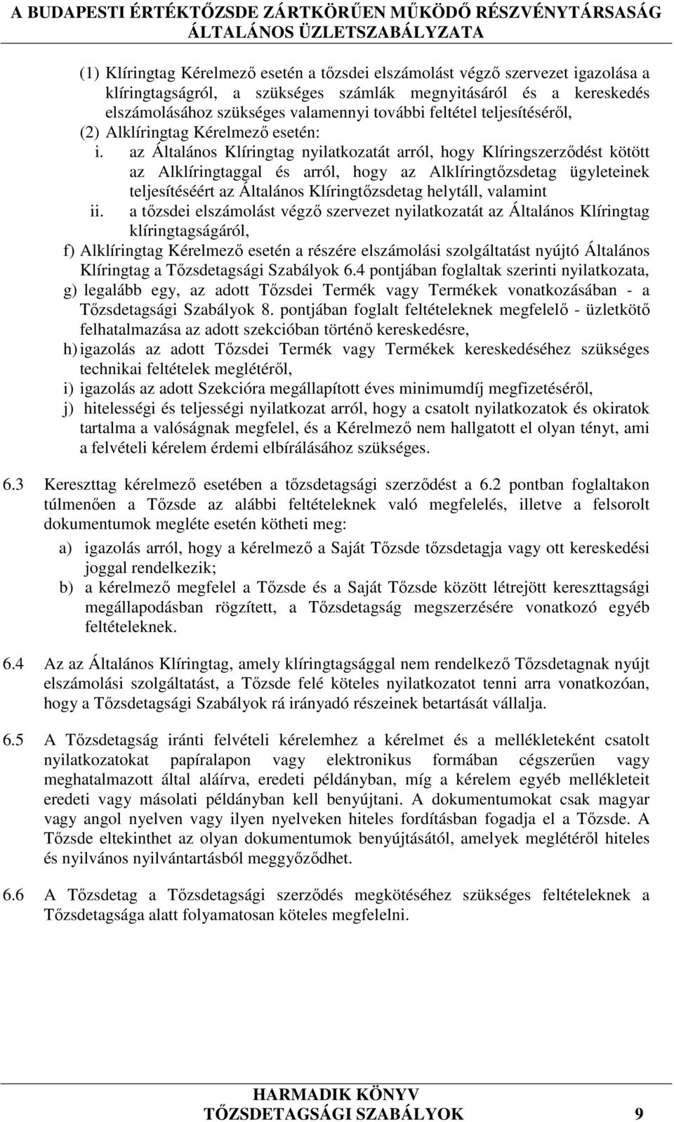 az Általános Klíringtag nyilatkozatát arról, hogy Klíringszerződést kötött az Alklíringtaggal és arról, hogy az Alklíringtőzsdetag ügyleteinek teljesítéséért az Általános Klíringtőzsdetag helytáll,