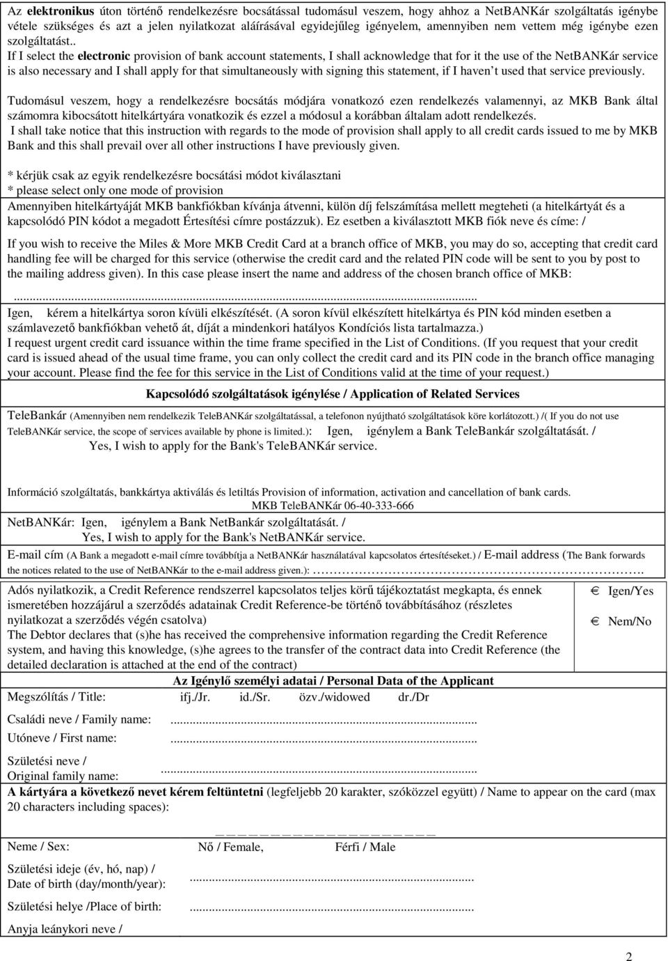 . If I select the electronic provision of bank account statements, I shall acknowledge that for it the use of the NetBANKár service is also necessary and I shall apply for that simultaneously with