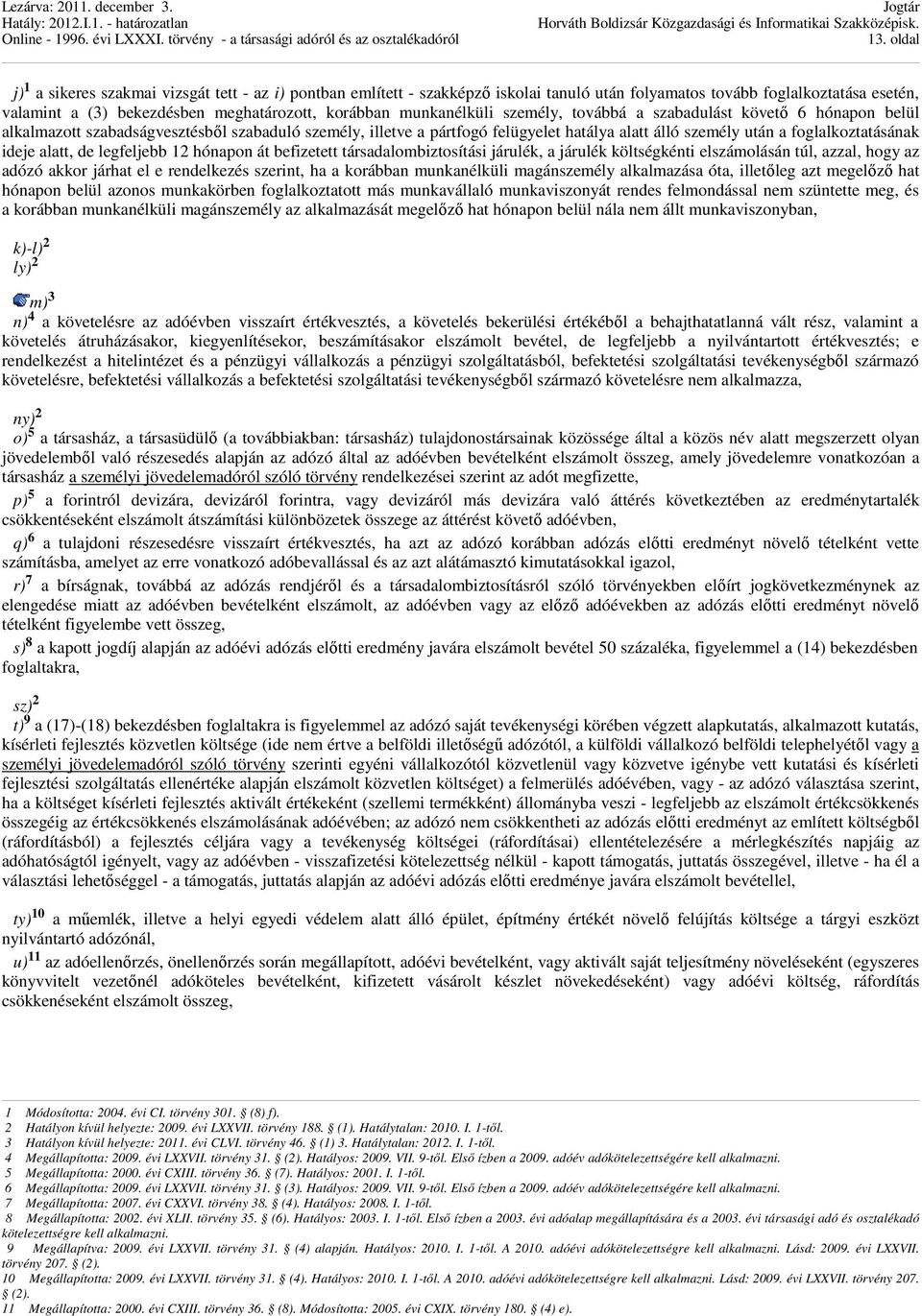 foglalkoztatásának ideje alatt, de legfeljebb 12 hónapon át befizetett társadalombiztosítási járulék, a járulék költségkénti elszámolásán túl, azzal, hogy az adózó akkor járhat el e rendelkezés