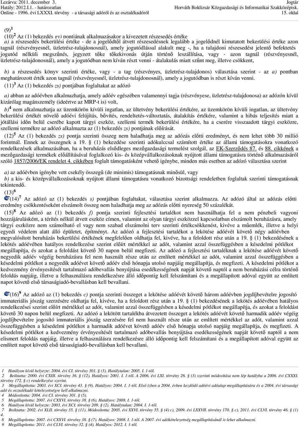 tıke tıkekivonás útján történı leszállítása, vagy - azon tagnál (részvényesnél, üzletrész-tulajdonosnál), amely a jogutódban nem kíván részt venni - átalakulás miatt szőnt meg, illetve csökkent, b) a