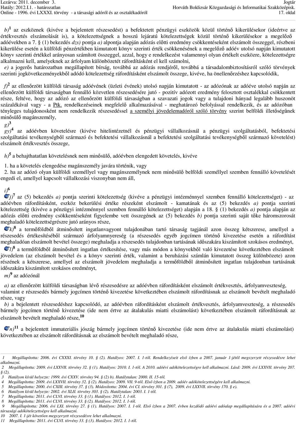 (1) bekezdés dzs) pontja a) alpontja alapján adózás elıtti eredmény csökkentéseként elszámolt összeggel, részbeni kikerülése esetén a külföldi pénzértékben kimutatott könyv szerinti érték