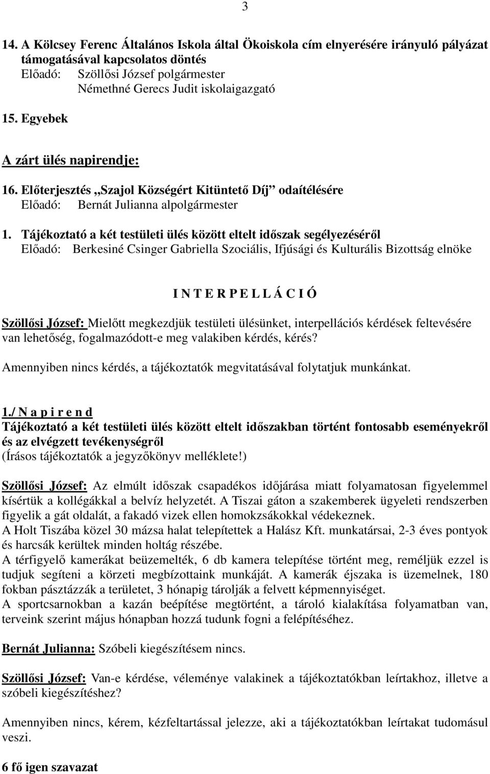 Tájékoztató a két testületi ülés között eltelt időszak segélyezéséről Előadó: Berkesiné Csinger Gabriella Szociális, Ifjúsági és Kulturális Bizottság elnöke I N T E R P E L L Á C I Ó Szöllősi József: