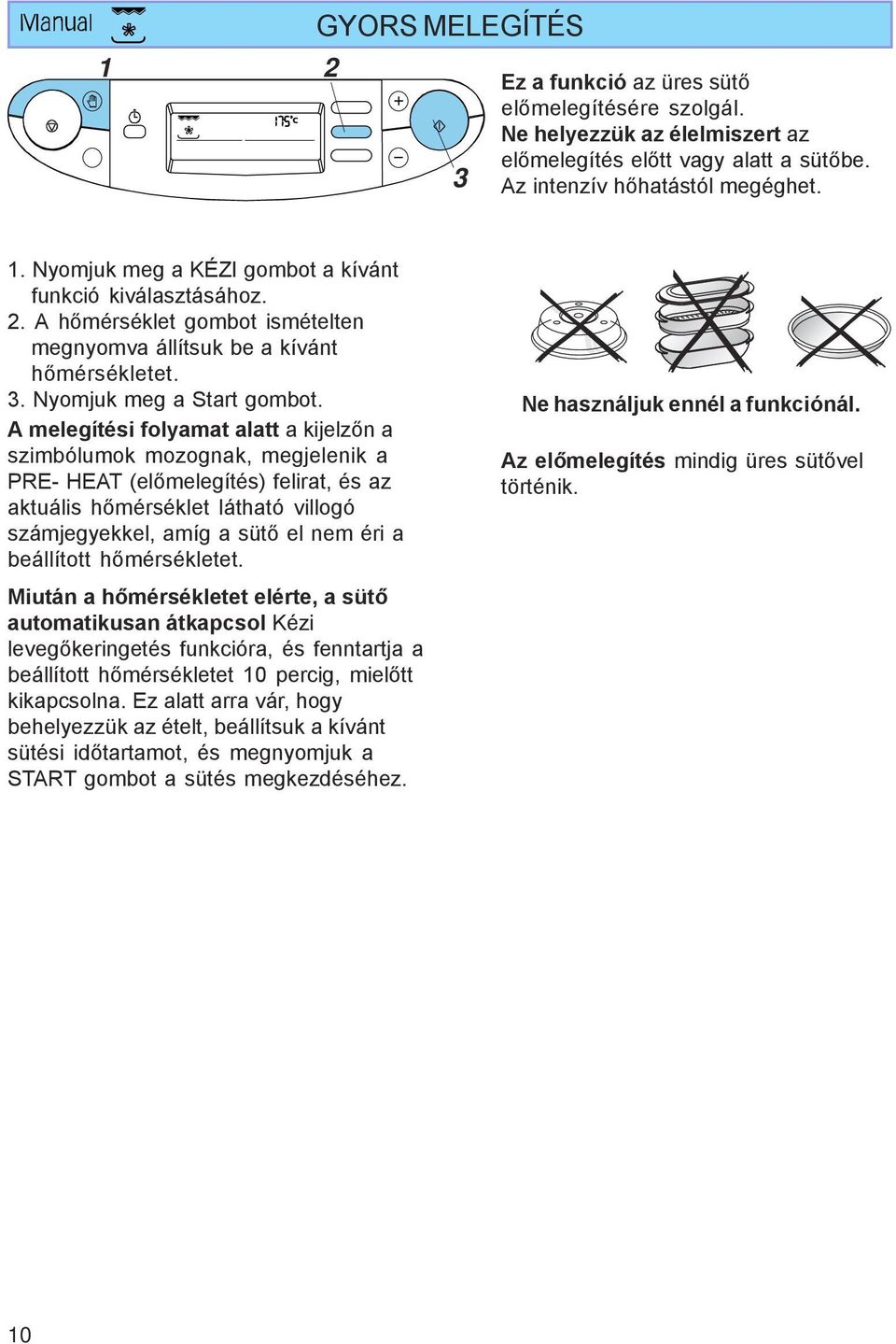 A melegítési folyamat alatt a kijelzőn a szimbólumok mozognak, megjelenik a PRE- HEAT (előmelegítés) felirat, és az aktuális hőmérséklet látható villogó számjegyekkel, amíg a sütő el nem éri a