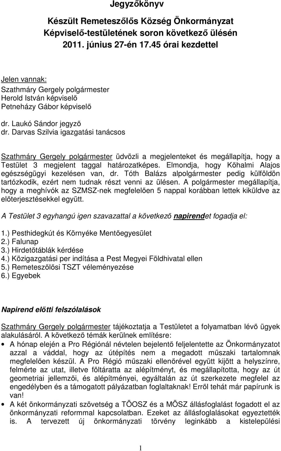 Darvas Szilvia igazgatási tanácsos Szathmáry Gergely polgármester üdvözli a megjelenteket és megállapítja, hogy a Testület 3 megjelent taggal határozatképes.