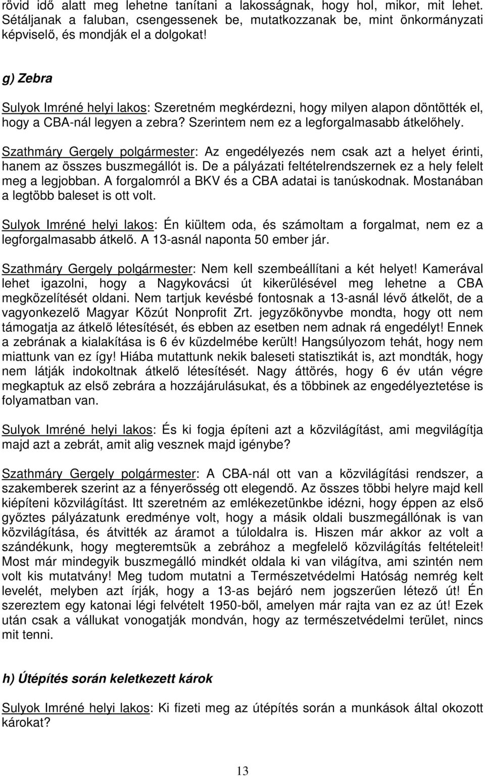 Szathmáry Gergely polgármester: Az engedélyezés nem csak azt a helyet érinti, hanem az összes buszmegállót is. De a pályázati feltételrendszernek ez a hely felelt meg a legjobban.