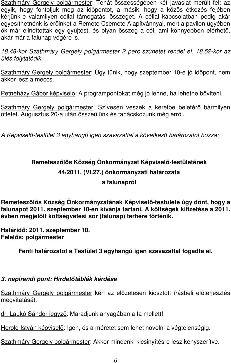 A céllal kapcsolatban pedig akár egyesíthetnénk is erőinket a Remete Csemete Alapítvánnyal, mert a pavilon ügyében ők már elindítottak egy gyűjtést, és olyan összeg a cél, ami könnyebben elérhető,
