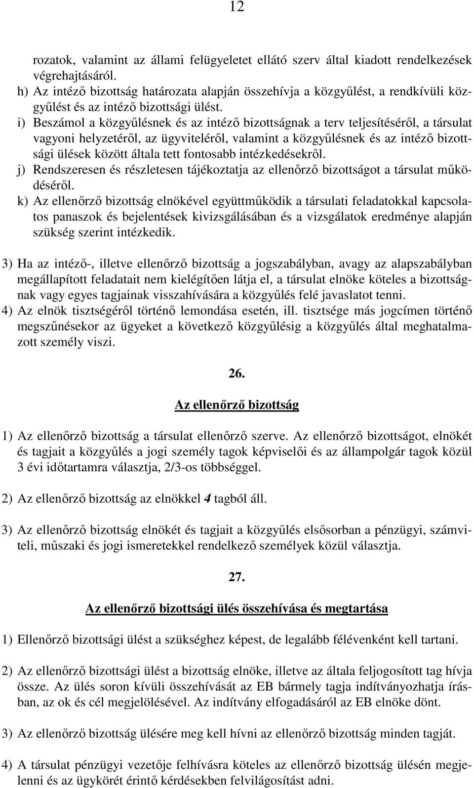 i) Beszámol a közgyűlésnek és az intéző bizottságnak a terv teljesítéséről, a társulat vagyoni helyzetéről, az ügyviteléről, valamint a közgyűlésnek és az intéző bizottsági ülések között általa tett