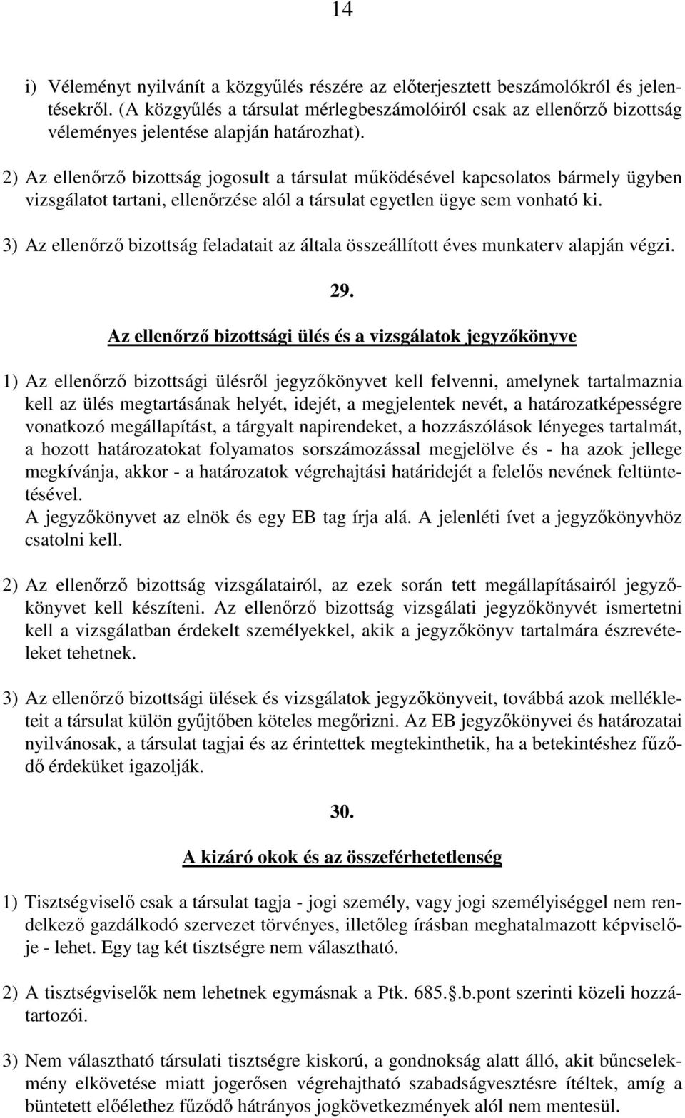 2) Az ellenőrző bizottság jogosult a társulat működésével kapcsolatos bármely ügyben vizsgálatot tartani, ellenőrzése alól a társulat egyetlen ügye sem vonható ki.