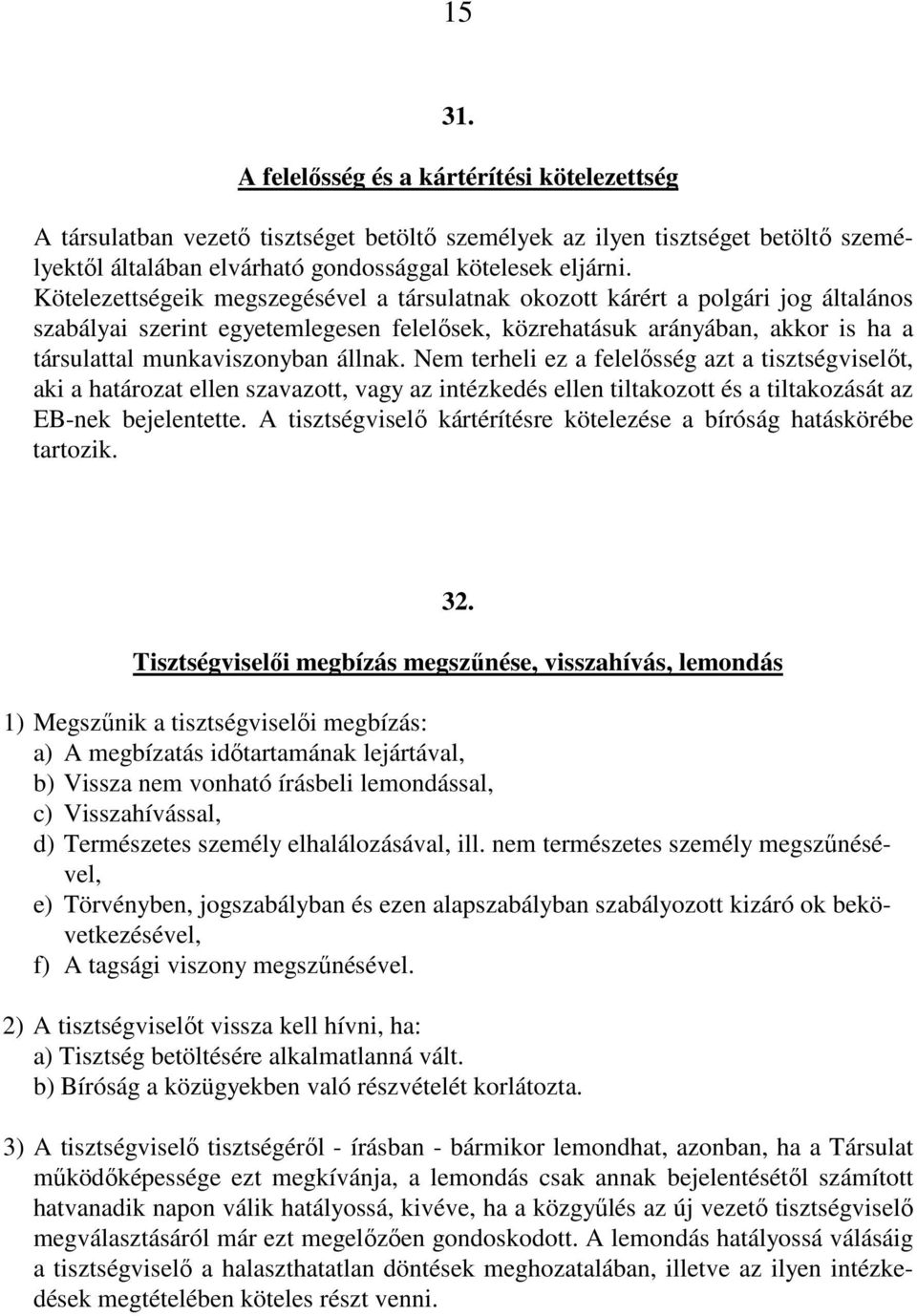 állnak. Nem terheli ez a felelősség azt a tisztségviselőt, aki a határozat ellen szavazott, vagy az intézkedés ellen tiltakozott és a tiltakozását az EB-nek bejelentette.