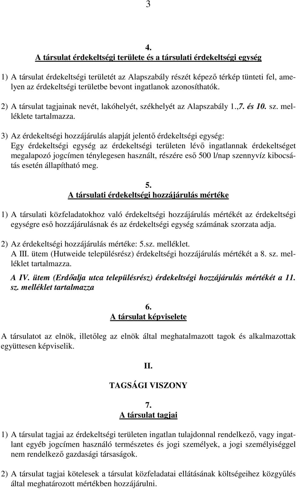 3) Az érdekeltségi hozzájárulás alapját jelentő érdekeltségi egység: Egy érdekeltségi egység az érdekeltségi területen lévő ingatlannak érdekeltséget megalapozó jogcímen ténylegesen használt, részére