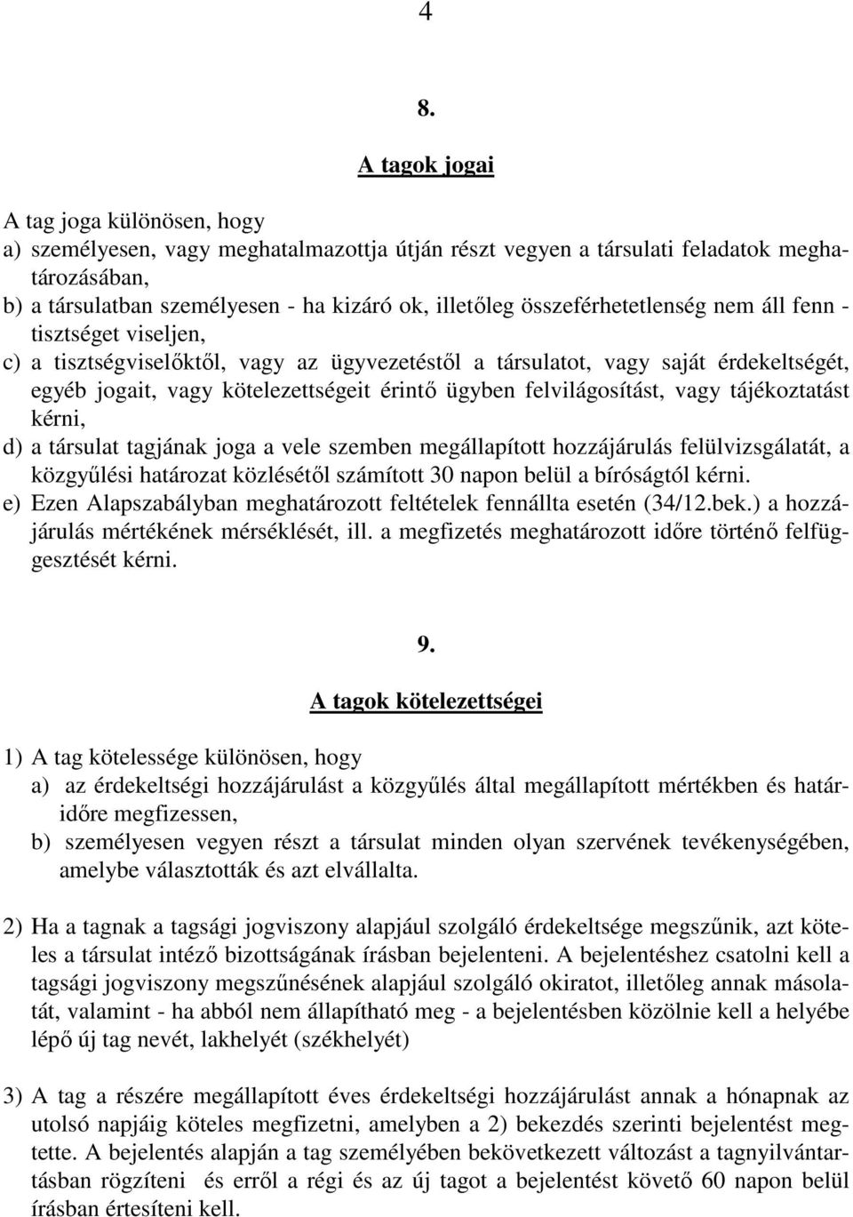 felvilágosítást, vagy tájékoztatást kérni, d) a társulat tagjának joga a vele szemben megállapított hozzájárulás felülvizsgálatát, a közgyűlési határozat közlésétől számított 30 napon belül a