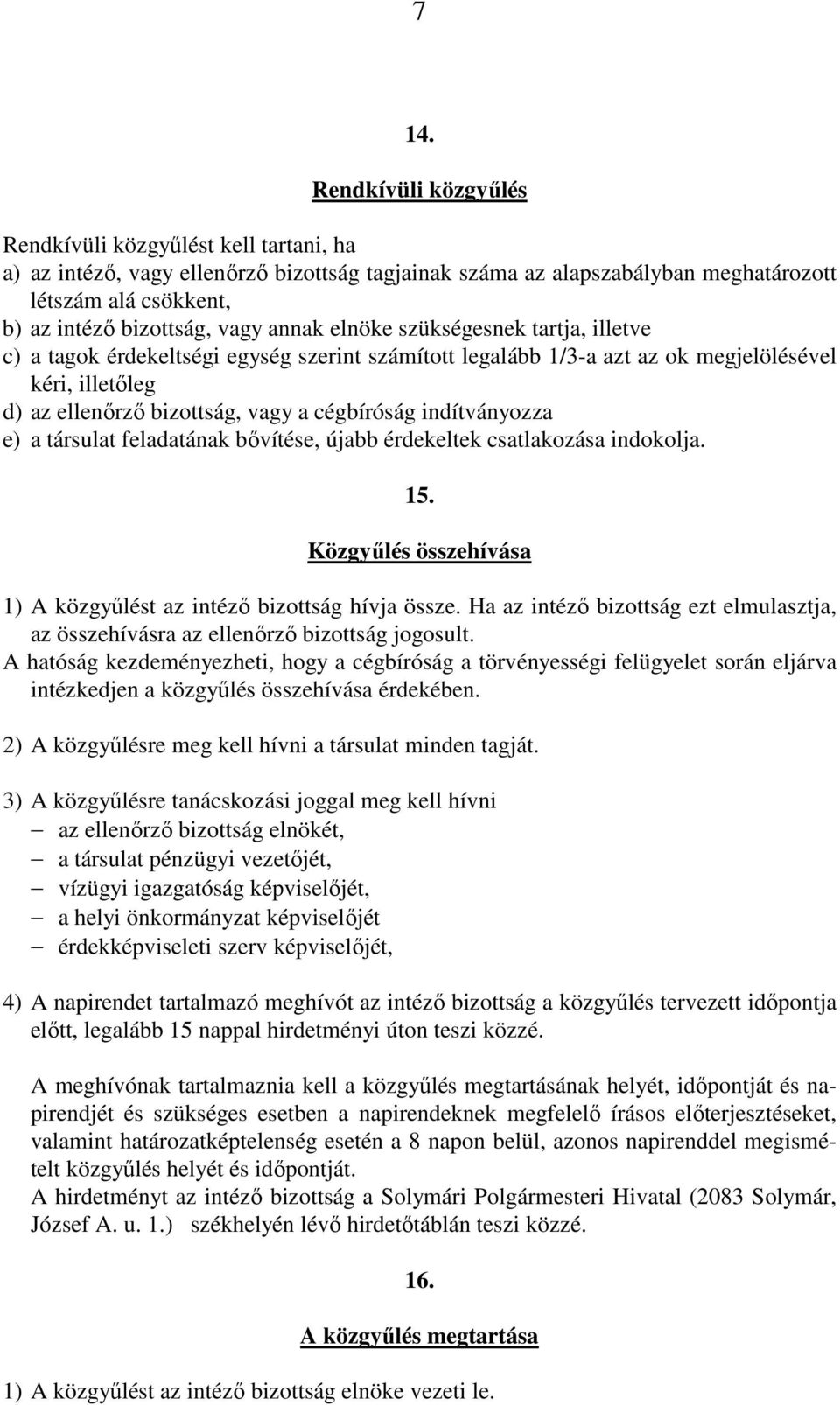 indítványozza e) a társulat feladatának bővítése, újabb érdekeltek csatlakozása indokolja. 15. Közgyűlés összehívása 1) A közgyűlést az intéző bizottság hívja össze.