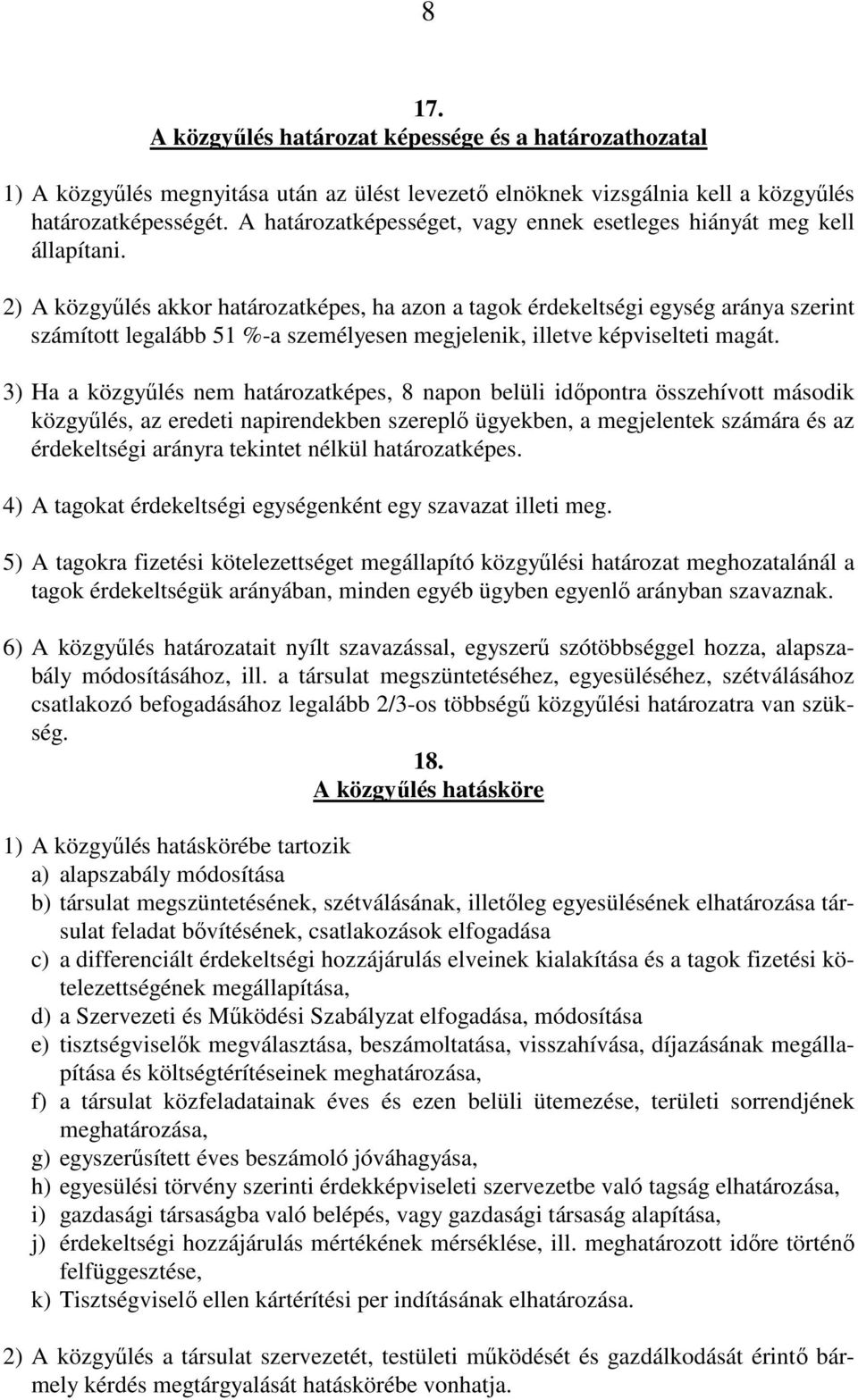 2) A közgyűlés akkor határozatképes, ha azon a tagok érdekeltségi egység aránya szerint számított legalább 51 %-a személyesen megjelenik, illetve képviselteti magát.