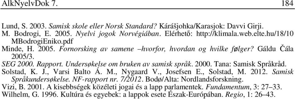 2000. Tana: Samisk Språkråd. Solstad, K. J., Varsi Balto Á. M., Nygaard V., Josefsen E., Solstad, M. 2012. Samisk Språkundersøkelse. NF-rapport nr. 7/2012.