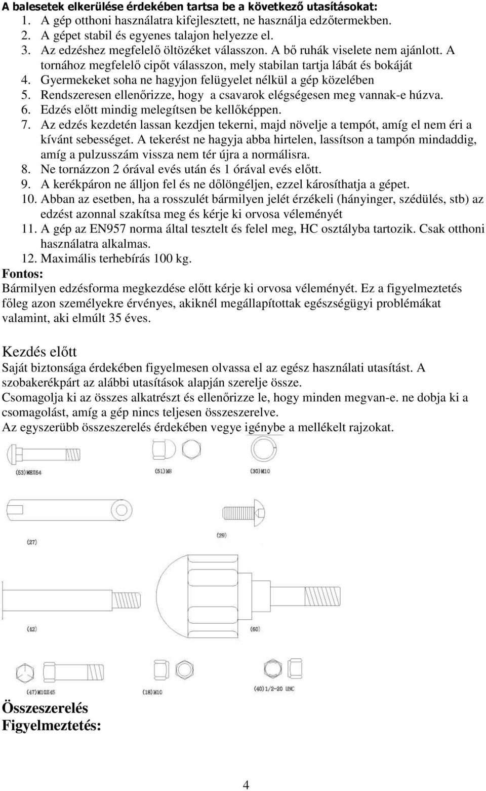 Gyermekeket soha ne hagyjon felügyelet nélkül a gép közelében 5. Rendszeresen ellenırizze, hogy a csavarok elégségesen meg vannak-e húzva. 6. Edzés elıtt mindig melegítsen be kellıképpen. 7.