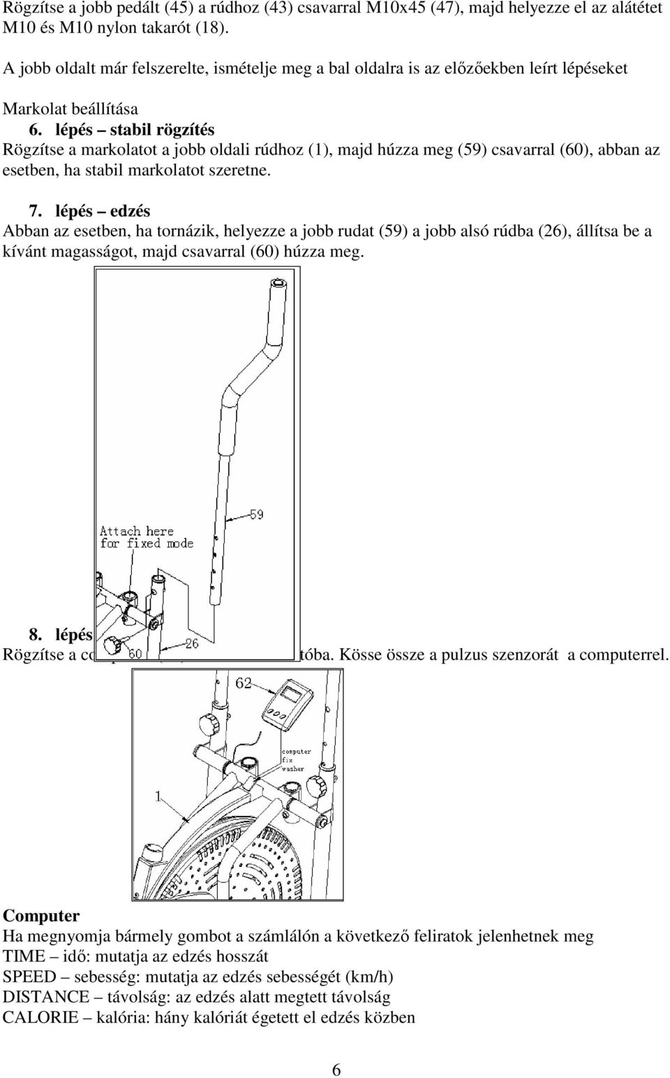 lépés stabil rögzítés Rögzítse a markolatot a jobb oldali rúdhoz (1), majd húzza meg (59) csavarral (60), abban az esetben, ha stabil markolatot szeretne. 7.