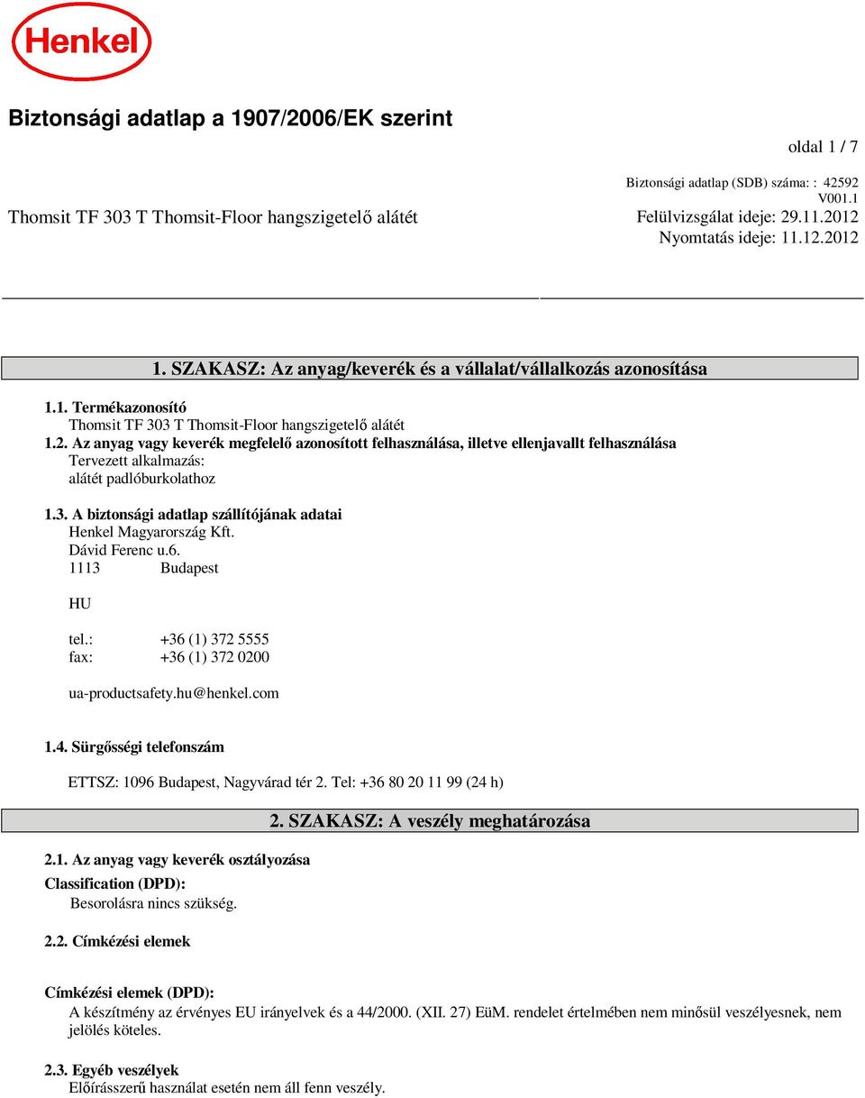 3. A biztonsági adatlap szállítójának adatai Henkel Magyarország Kft. Dávid Ferenc u.6. 1113 Budapest HU tel.: +36 (1) 372 5555 fax: +36 (1) 372 0200 ua-productsafety.hu@henkel.com 1.4.