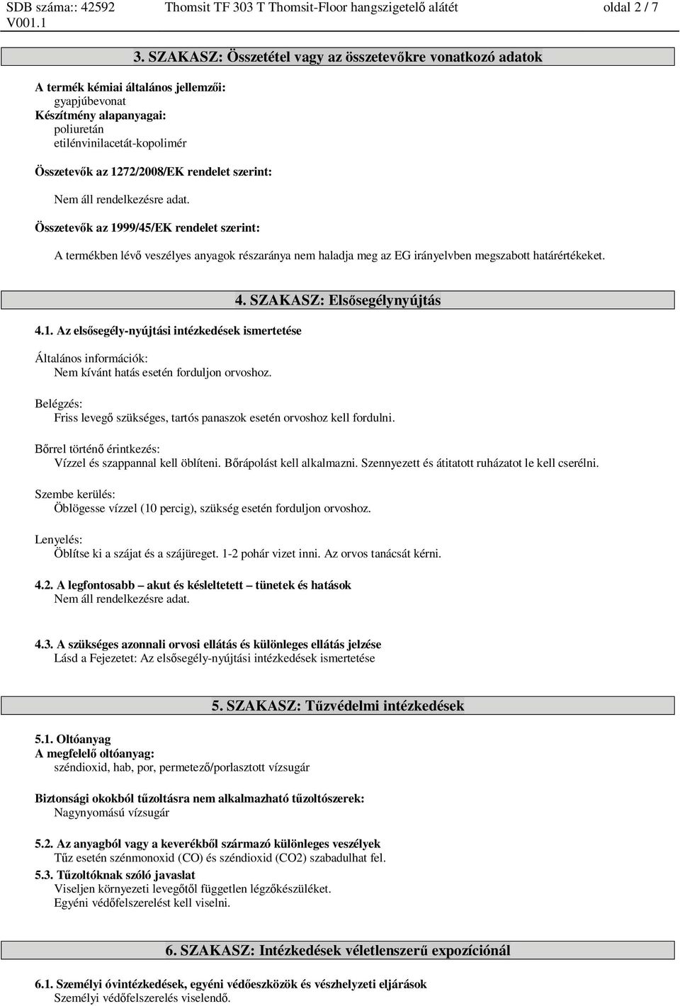Összetev k az 1999/45/EK rendelet szerint: A termékben lév veszélyes anyagok részaránya nem haladja meg az EG irányelvben megszabott határértékeket. 4.1. Az els segély-nyújtási intézkedések ismertetése Általános információk: Nem kívánt hatás esetén forduljon orvoshoz.