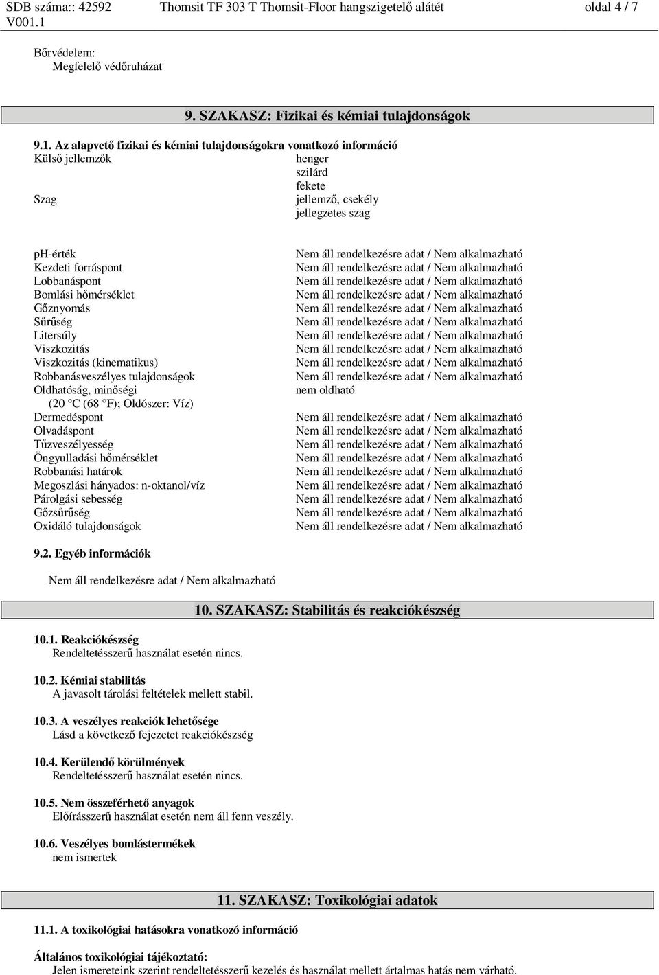 Nem áll rendelkezésre adat / Lobbanáspont Nem áll rendelkezésre adat / Bomlási h mérséklet Nem áll rendelkezésre adat / znyomás Nem áll rendelkezésre adat / ség Nem áll rendelkezésre adat / Litersúly