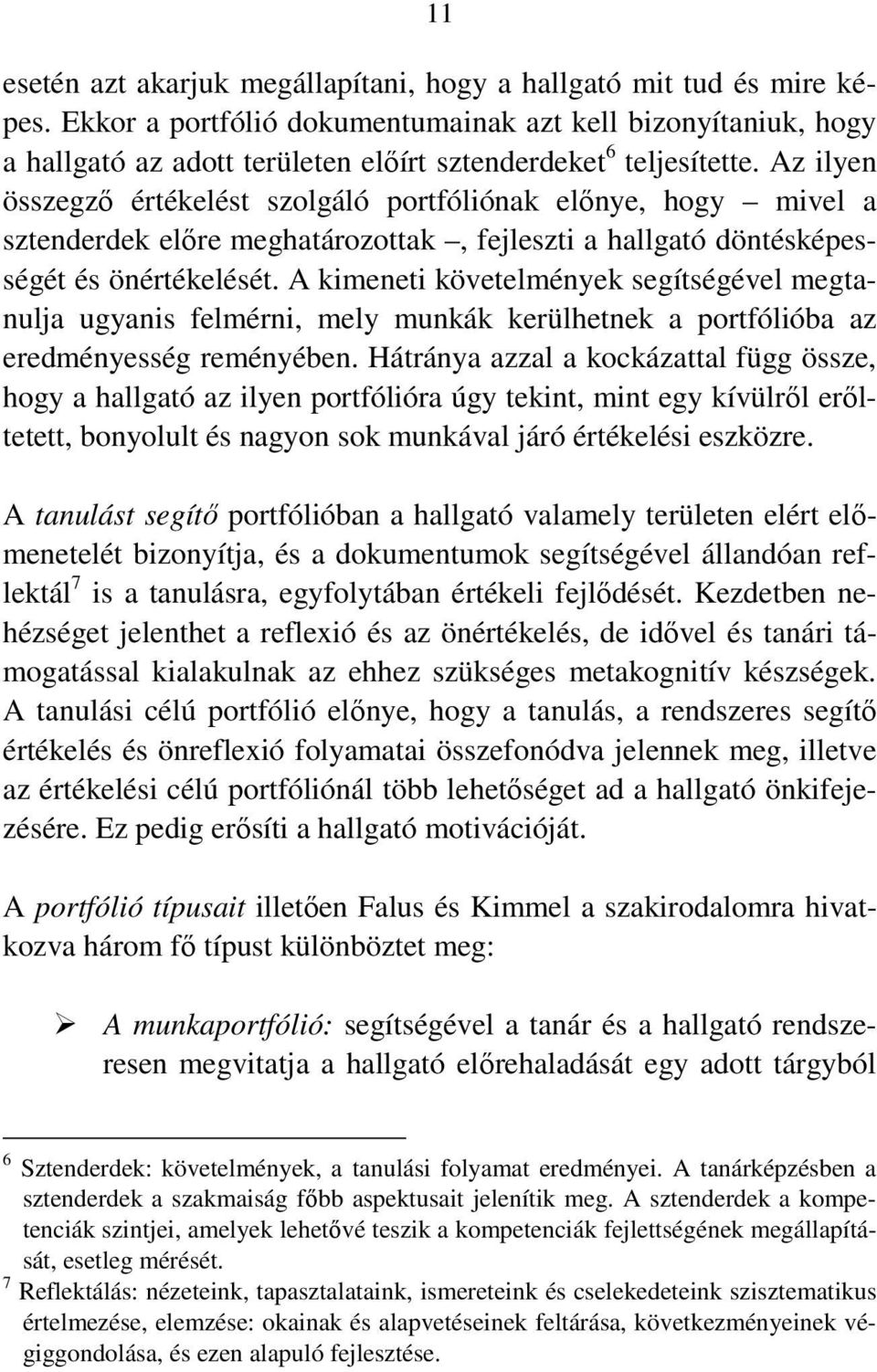 Az ilyen összegző értékelést szolgáló portfóliónak előnye, hogy mivel a sztenderdek előre meghatározottak, fejleszti a hallgató döntésképességét és önértékelését.