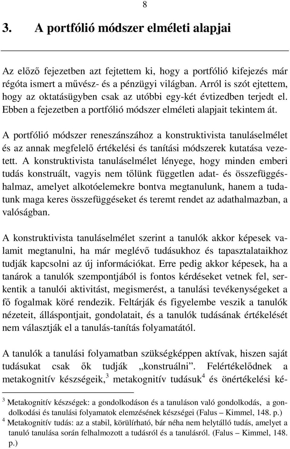A portfólió módszer reneszánszához a konstruktivista tanuláselmélet és az annak megfelelő értékelési és tanítási módszerek kutatása vezetett.