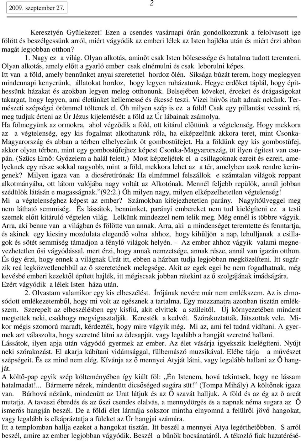 Nagy ez a világ. Olyan alkotás, aminıt csak Isten bölcsessége és hatalma tudott teremteni. Olyan alkotás, amely elıtt a gyarló ember csak elnémulni és csak leborulni képes.