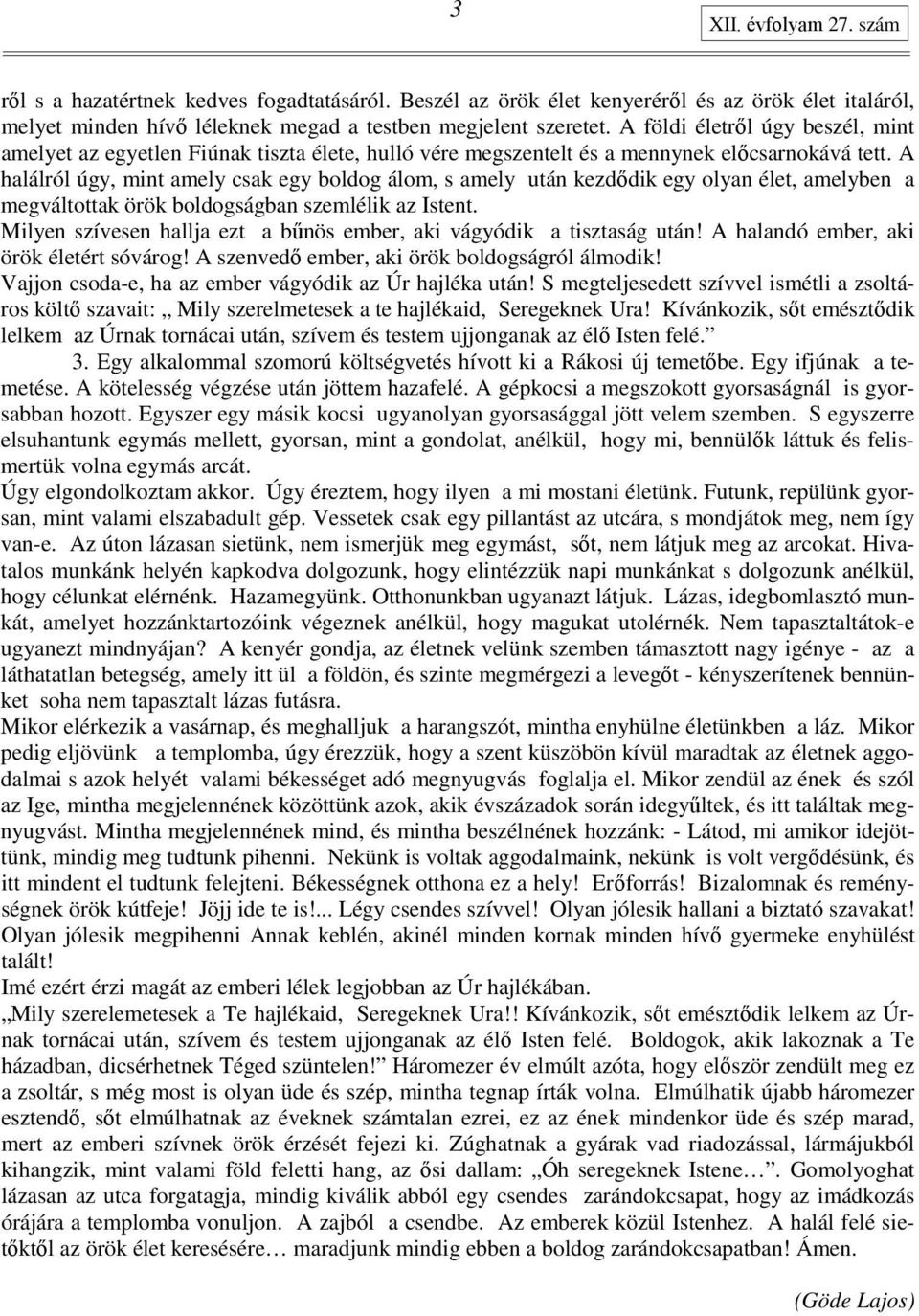 A halálról úgy, mint amely csak egy boldog álom, s amely után kezdıdik egy olyan élet, amelyben a megváltottak örök boldogságban szemlélik az Istent.