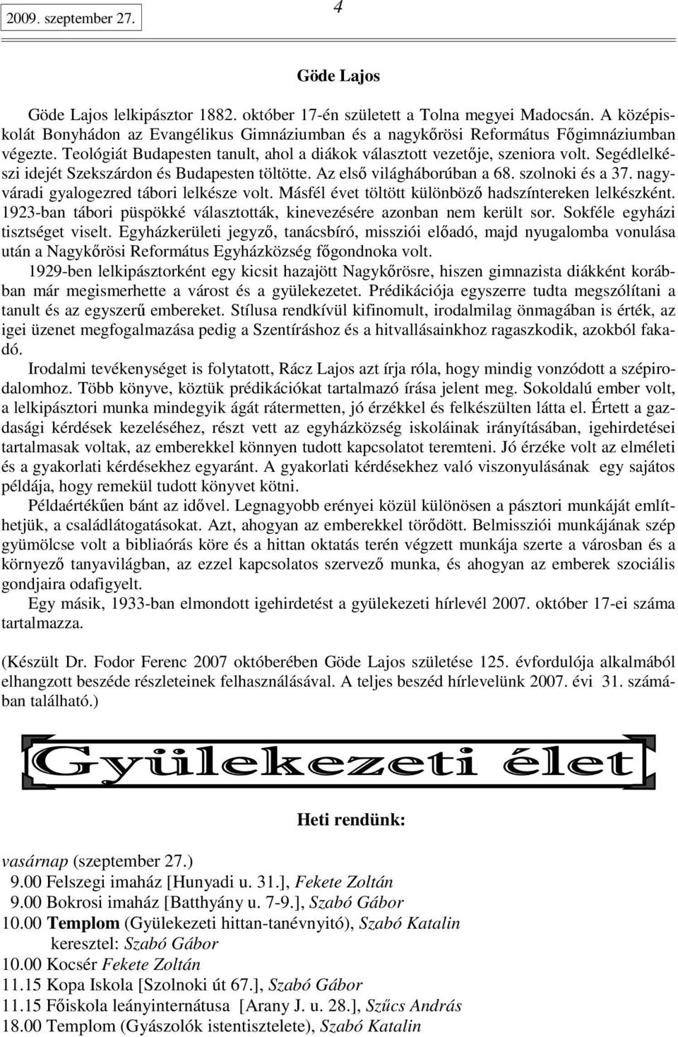 Segédlelkészi idejét Szekszárdon és Budapesten töltötte. Az elsı világháborúban a 68. szolnoki és a 37. nagyváradi gyalogezred tábori lelkésze volt.