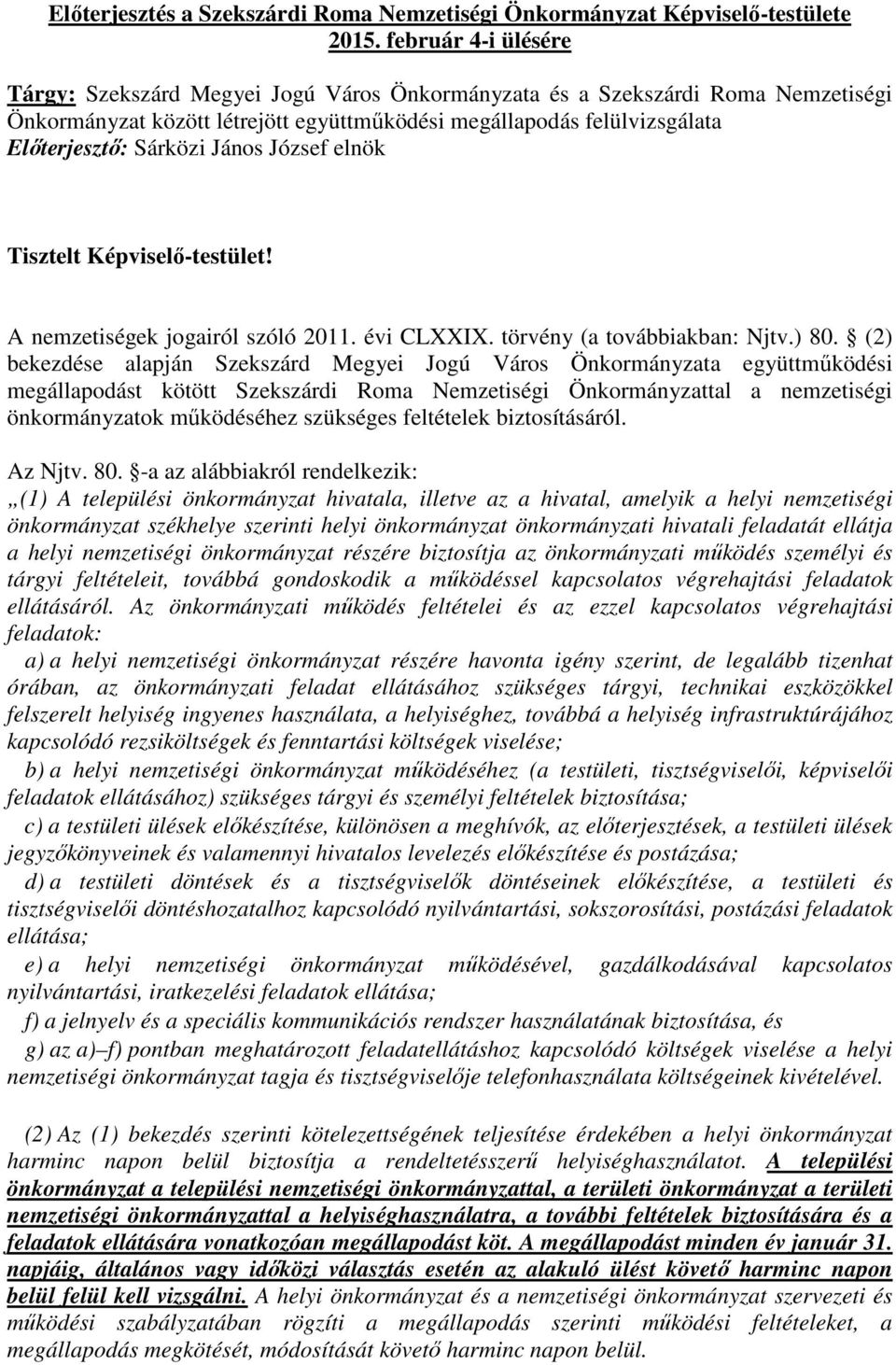 János József elnök Tisztelt Képviselı-testület! A nemzetiségek jogairól szóló 2011. évi CLXXIX. törvény (a továbbiakban: Njtv.) 80.