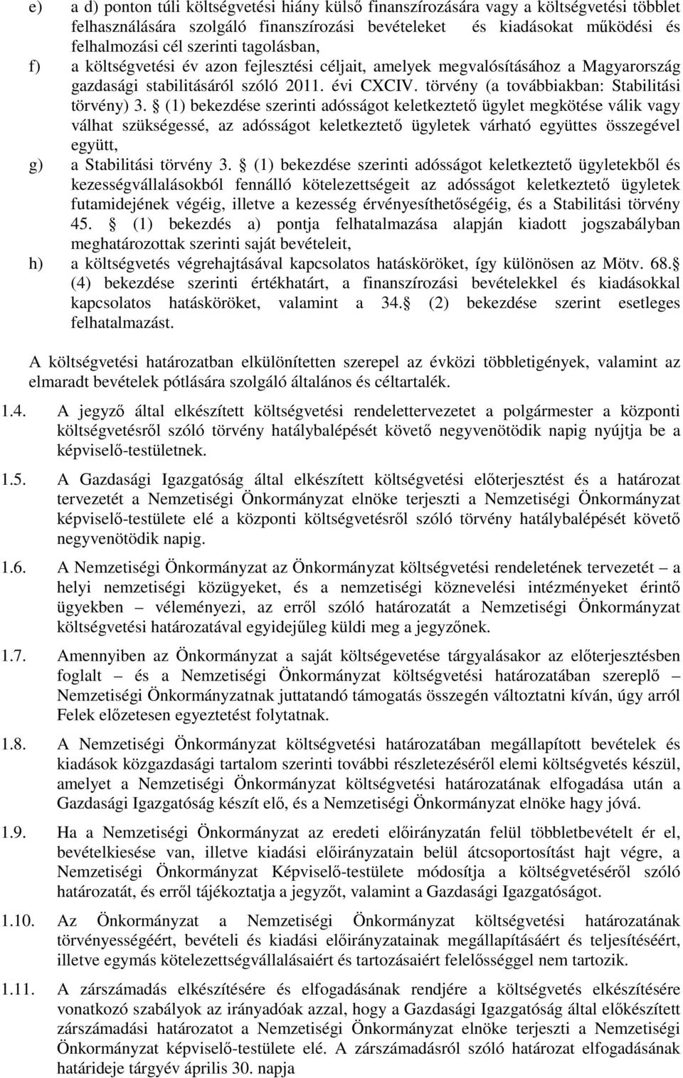 (1) bekezdése szerinti adósságot keletkeztetı ügylet megkötése válik vagy válhat szükségessé, az adósságot keletkeztetı ügyletek várható együttes összegével együtt, g) a Stabilitási törvény 3.