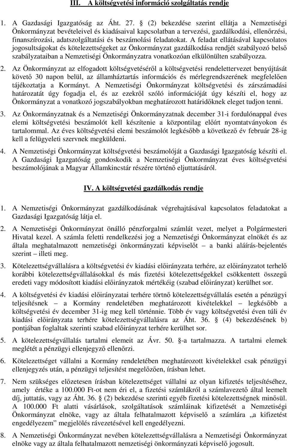 A feladat ellátásával kapcsolatos jogosultságokat és kötelezettségeket az Önkormányzat gazdálkodása rendjét szabályozó belsı szabályzataiban a Nemzetiségi Önkormányzatra vonatkozóan elkülönülten